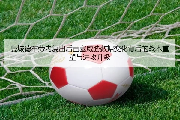 曼城德布劳内复出后直塞威胁数据变化背后的战术重塑与进攻升级